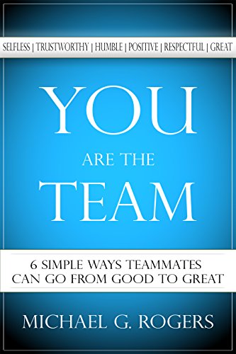 Read You Are the Team: 6 Simple Ways Teammates Can Go from Good to Great, written by Michael Rogers
