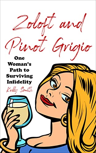 Read Zoloft and Pinot Grigio: One Woman's Path to Surviving Infidelity, written by Kelly Smith Read Zoloft and Pinot Grigio: One Woman's Path to Surviving Infidelity, written by Kelly Smith