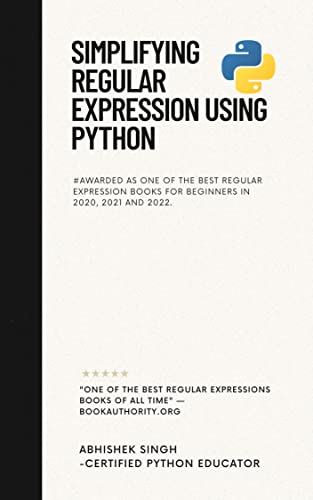 Read Simplifying Regular Expression Using Python: #Awarded as One of the Best Book in 2020 and 2021 by bookauthority.org, written by Abhishek Singh; Zohaib Hasan Read Simplifying Regular Expression Using Python: #Awarded as One of the Best Book in 2020 and 2021 by bookauthority.org, written by Abhishek Singh; Zohaib Hasan