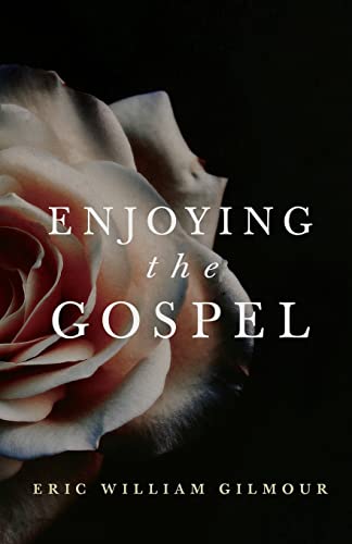 Read Enjoying the Gospel, written by Eric Gilmour