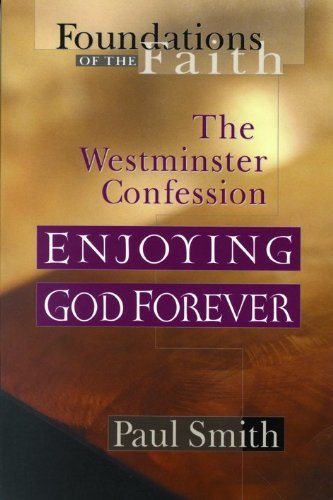 Read Enjoying God Forever: Westminster Confession (Foundations of the Faith), written by Paul Smith Read Enjoying God Forever: Westminster Confession (Foundations of the Faith), written by Paul Smith