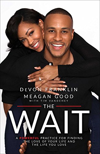 Read The Wait: A Powerful Practice for Finding the Love of Your Life and the Life You Love, written by DeVon Franklin; Meagan Good