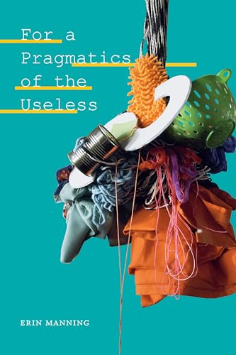 Read For a Pragmatics of the Useless (Thought in the Act), written by Erin Manning Read For a Pragmatics of the Useless (Thought in the Act), written by Erin Manning
