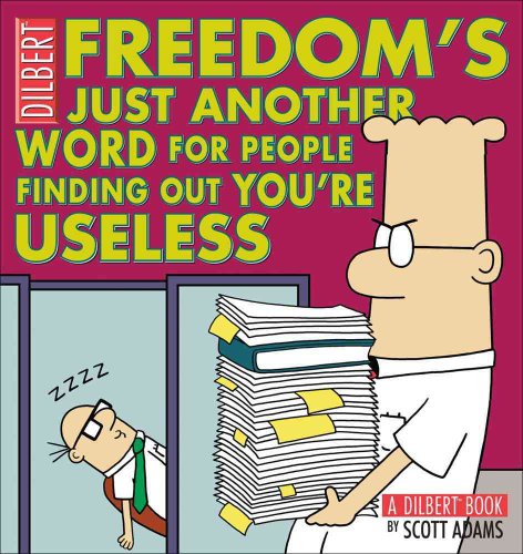 Read Freedom's Just Another Word for People Finding Out You're Useless, written by Scott Adams Read Freedom's Just Another Word for People Finding Out You're Useless, written by Scott Adams