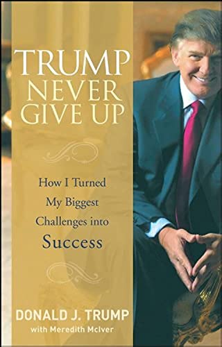 Read Trump Never Give Up: How I Turned My Biggest Challenges into Success, written by Donald J. Trump Read Trump Never Give Up: How I Turned My Biggest Challenges into Success, written by Donald J. Trump
