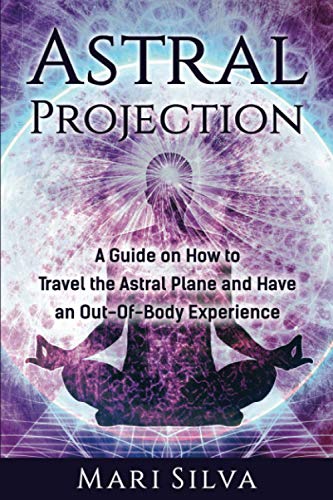 Read Astral Projection: A Guide on How to Travel the Astral Plane and Have an Out-Of-Body Experience (Extrasensory Perception), written by Mari Silva