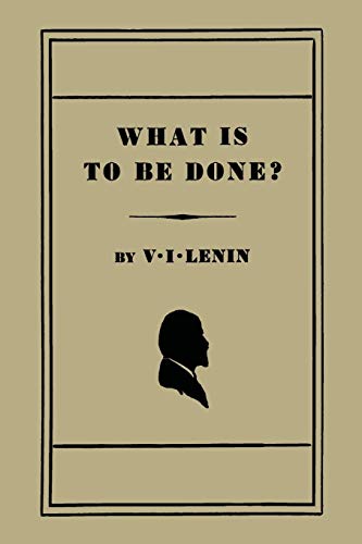 Read What Is to Be Done? [Burning Questions of Our Movement], written by V. I. Lenin