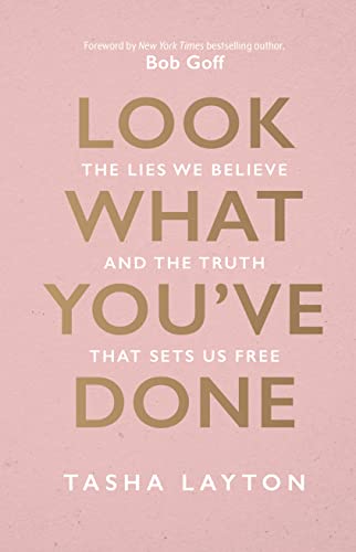 Read Look What You've Done: The Lies We Believe & The Truth That Sets Us Free, written by Tasha Layton