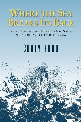 Read Where the Sea Breaks Its Back: The Epic Story of the Early Naturalist Georg Steller and the Russian Exploration of Alaska, written by Corey Ford Read Where the Sea Breaks Its Back: The Epic Story of the Early Naturalist Georg Steller and the Russian Exploration of Alaska, written by Corey Ford