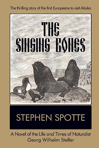 Read The Singing Bones: A Novel of the Life and Times of Naturalist Georg Wilhelm Steller, written by Stephen Spotte