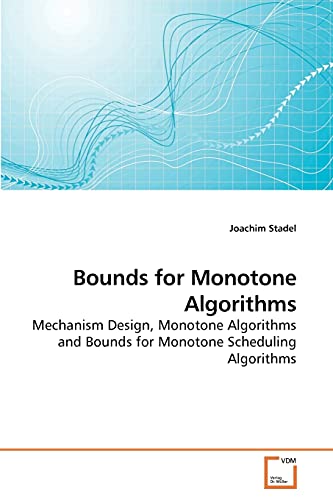 Read Bounds for Monotone Algorithms: Mechanism Design, Monotone Algorithms and Bounds for Monotone Scheduling Algorithms, written by Joachim Stadel
