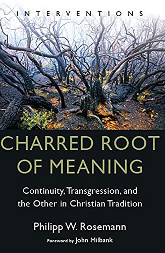 Read Charred Root of Meaning: Continuity, Transgression, and the Other in Christian Tradition (Interventions (INT)), written by Philipp W. Rosemann