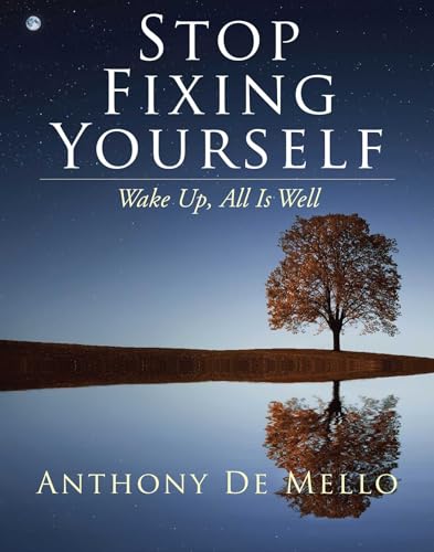 Read Stop Fixing Yourself: Wake Up, All Is Well (1) (The Anthony De Mello Legacy Library), written by Anthony De Mello Read Stop Fixing Yourself: Wake Up, All Is Well (1) (The Anthony De Mello Legacy Library), written by Anthony De Mello