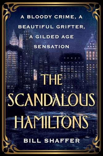Read The Scandalous Hamiltons: A Gilded Age Grifter, a Founding Father's Disgraced Descendant, and a Trial at the Dawn of Tabloid Journalism, written by Bill Shaffer