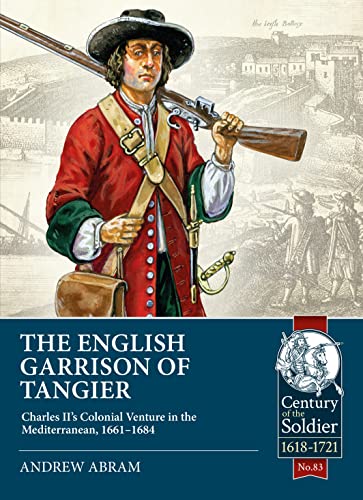 Read The English Garrison of Tangier: Charles II's Colonial Venture in the Mediterranean, 1661-1684 (Century of the Soldier), written by Andrew Abram Read The English Garrison of Tangier: Charles II's Colonial Venture in the Mediterranean, 1661-1684 (Century of the Soldier), written by Andrew Abram
