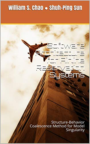 Read Software Architecture for Airline Reservation Systems: Structure-Behavior Coalescence Method for Model Singularity, written by William S. Chao; Shuh-Ping Sun
