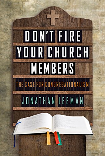 Read Don't Fire Your Church Members: The Case for Congregationalism, written by Jonathan Leeman Read Don't Fire Your Church Members: The Case for Congregationalism, written by Jonathan Leeman