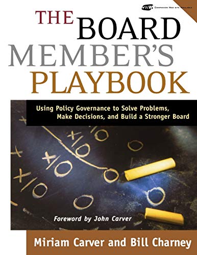 Read The Board Member's Playbook: Using Policy Governance to Solve Problems, Make Decisions, and Build a Stronger Board, written by Miriam Carver; Bill Charney Read The Board Member's Playbook: Using Policy Governance to Solve Problems, Make Decisions, and Build a Stronger Board, written by Miriam Carver; Bill Charney