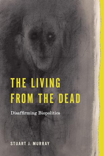 Read The Living from the Dead: Disaffirming Biopolitics (RSA Series in Transdisciplinary Rhetoric), written by Stuart J. Murray