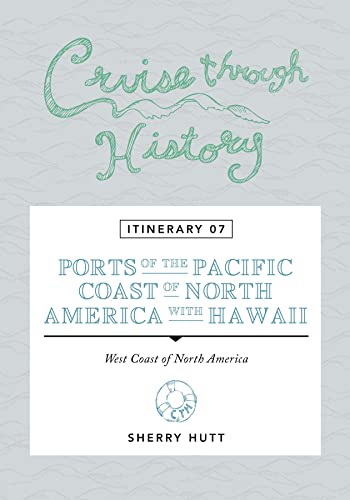 Read Cruise Through History: Itinerary 07 - Ports of the Pacific Coast of North America with Hawaii, written by Sherry Hutt Read Cruise Through History: Itinerary 07 - Ports of the Pacific Coast of North America with Hawaii, written by Sherry Hutt