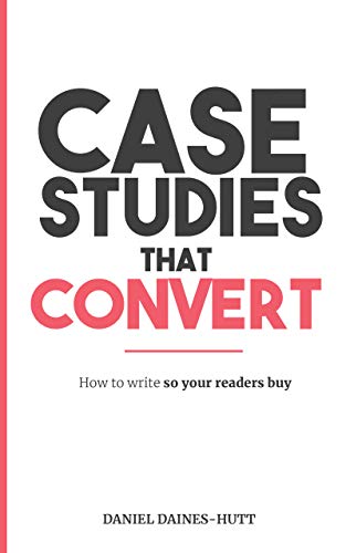 Read Case Studies That Convert: How To Write, So Your Readers Buy..., written by Daniel Daines-Hutt Read Case Studies That Convert: How To Write, So Your Readers Buy..., written by Daniel Daines-Hutt