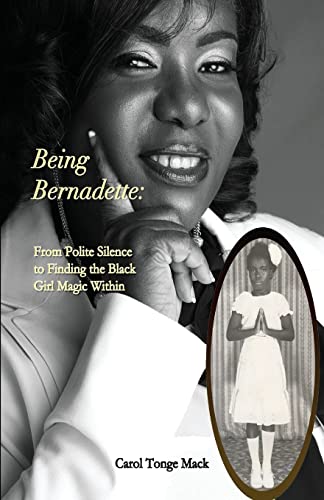 Read Being Bernadette: From Polite Silence to Finding the Black Girl Magic Within, written by Carol Tonge Mack