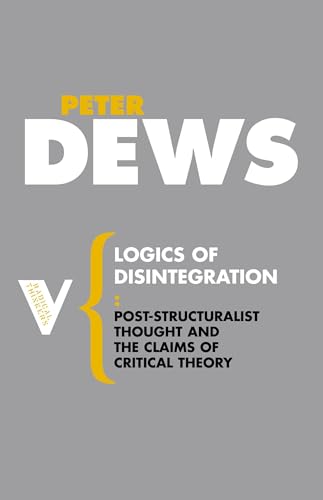 Read Logics of Disintegration: Poststructuralist Thought and the Claims of Critical Theory (Radical Thinkers), written by Peter Dews