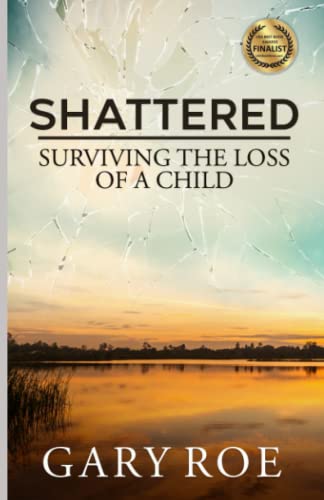 Read Shattered: Surviving the Loss of a Child (Good Grief Series), written by Gary Roe Read Shattered: Surviving the Loss of a Child (Good Grief Series), written by Gary Roe