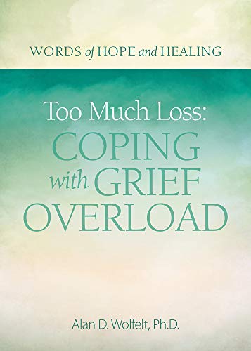 Read Too Much Loss: Coping with Grief Overload (Words of Hope and Healing), written by Alan Wolfelt PhD Read Too Much Loss: Coping with Grief Overload (Words of Hope and Healing), written by Alan Wolfelt PhD