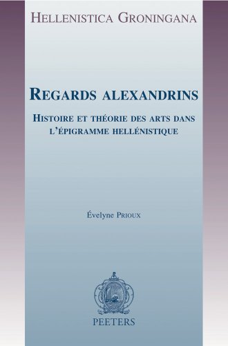Read Regards Alexandrins: Histoire et theorie des arts dans l'epigramme hellenistique (Hellenistica Groningana) (French Edition), written by É Prioux Read Regards Alexandrins: Histoire et theorie des arts dans l'epigramme hellenistique (Hellenistica Groningana) (French Edition), written by É Prioux