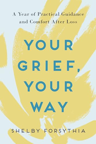 Read Your Grief, Your Way: A Year of Practical Guidance and Comfort After Loss, written by Shelby Forsythia Read Your Grief, Your Way: A Year of Practical Guidance and Comfort After Loss, written by Shelby Forsythia