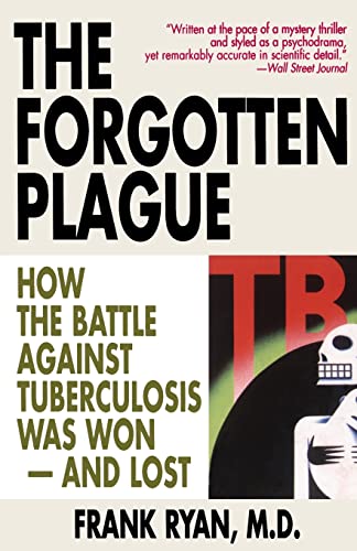 Read The Forgotten Plague: How the Battle Against Tuberculosis Was Won - And Lost, written by Frank Ryan MD