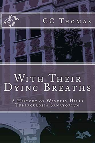Read With Their Dying Breaths: A History of Waverly Hills Tuberculosis Sanatorium, written by CC Thomas