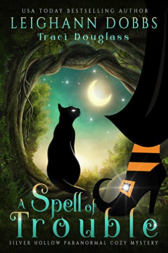 Read A Spell Of Trouble (Silver Hollow Paranormal Cozy Mystery Series Book 1), written by Leighann Dobbs; Traci Douglass