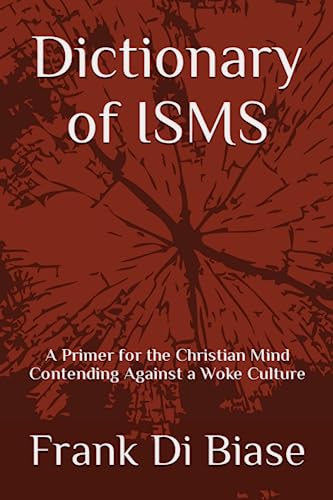 Read Dictionary of ISMS: A Primer for the Christian Mind Contending Against a Woke Culture, written by Mr Frank Di Biase