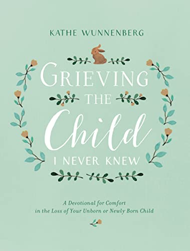 Read Grieving the Child I Never Knew: A Devotional for Comfort in the Loss of Your Unborn or Newly Born Child, written by Kathe Wunnenberg Read Grieving the Child I Never Knew: A Devotional for Comfort in the Loss of Your Unborn or Newly Born Child, written by Kathe Wunnenberg
