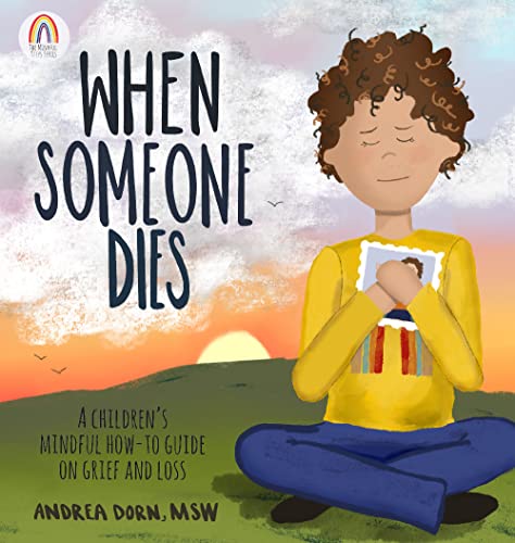 Read When Someone Dies: A Children's Mindful How-To Guide on Grief and Loss, written by Andrea Dorn Read When Someone Dies: A Children's Mindful How-To Guide on Grief and Loss, written by Andrea Dorn