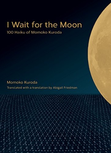 Read I Wait for the Moon: 100 Haiku of Momoko Kuroda, written by Momoko Kuroda