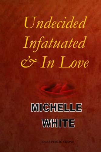 Read Undecided, Infatuated and In Love, written by Michelle White