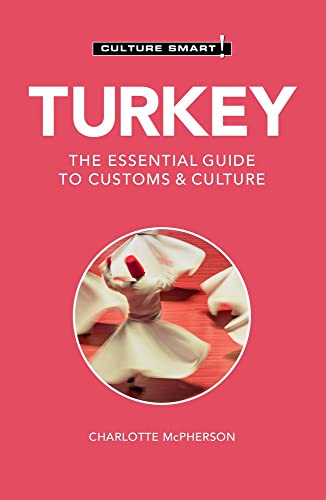 Read Turkey - Culture Smart!: The Essential Guide to Customs & Culture, written by Charlotte McPherson; Culture Smart! Read Turkey - Culture Smart!: The Essential Guide to Customs & Culture, written by Charlotte McPherson; Culture Smart!