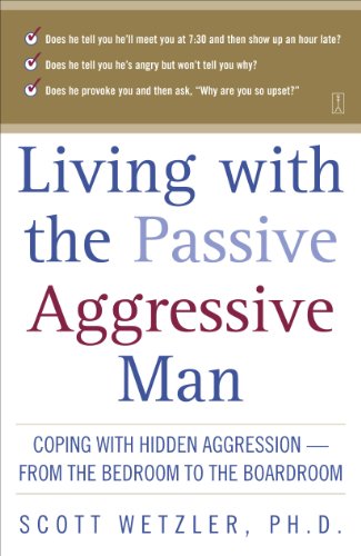 Read Living with the Passive-Aggressive Man: Coping with Hidden Aggression - From the Bedroom to the Boardroom, written by Scott Wetzler