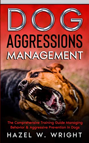Read Dog Aggression Management: The Comprehensive Training Guide Managing Behavior & Aggressive Prevention In Dogs, written by Hazel W. Wright