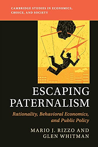 Read Escaping Paternalism: Rationality, Behavioral Economics, and Public Policy (Cambridge Studies in Economics, Choice, and Society), written by Mario J. Rizzo; Glen Whitman