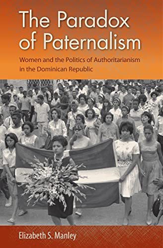 Read The Paradox of Paternalism: Women and the Politics of Authoritarianism in the Dominican Republic, written by Elizabeth S. Manley