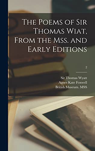 Read The Poems of Sir Thomas Wiat, From the Mss. and Early Editions; 2, written by Agnes Kate Foxwell