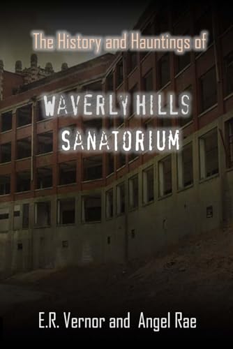 Read The History and Hauntings of Waverly Hills Sanatorium, written by E R Vernor; Angel Rae
