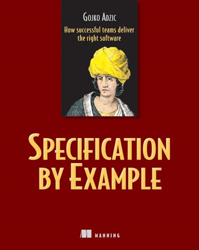 Read Specification by Example: How Successful Teams Deliver the Right Software, written by Gojko Adzic