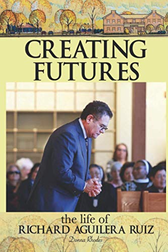 Read Creating Futures: The Life of Richard Aguilera Ruiz, written by Donna Rhodes