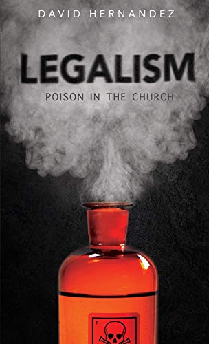 Read Legalism: Poision in the Church, written by David Hernandez
