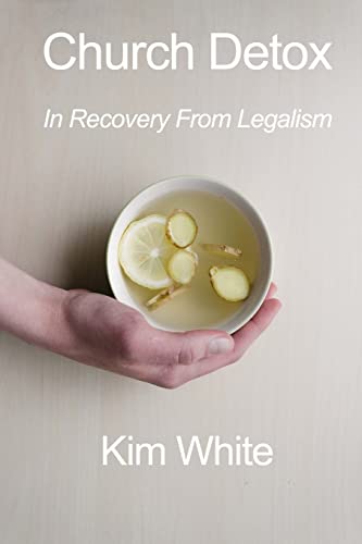 Read Church Detox: In Recovery From Legalism, written by Kim White